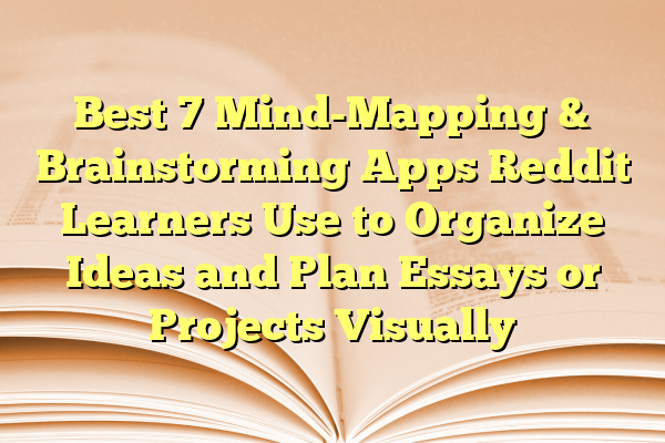 Best 7 Mind-Mapping & Brainstorming Apps Reddit Learners Use to Organize Ideas and Plan Essays or Projects Visually
