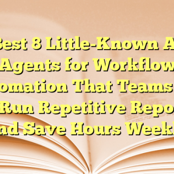 Best 8 Little-Known AI Agents for Workflow Automation That Teams Use to Run Repetitive Reports and Save Hours Weekly