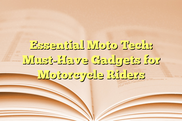 Essential Moto Tech: Must-Have Gadgets for Motorcycle Riders