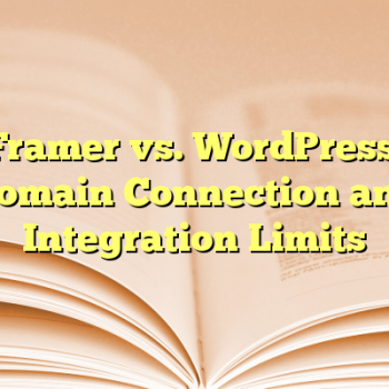 Framer vs. WordPress: Domain Connection and Integration Limits