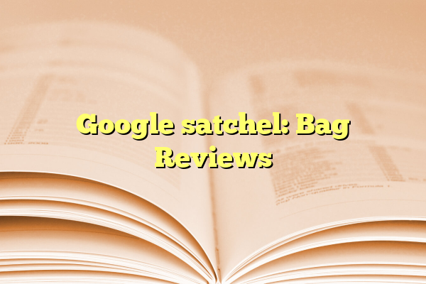 Google satchel: Bag Reviews
