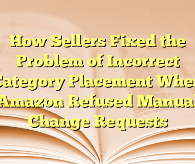 How Sellers Fixed the Problem of Incorrect Category Placement When Amazon Refused Manual Change Requests