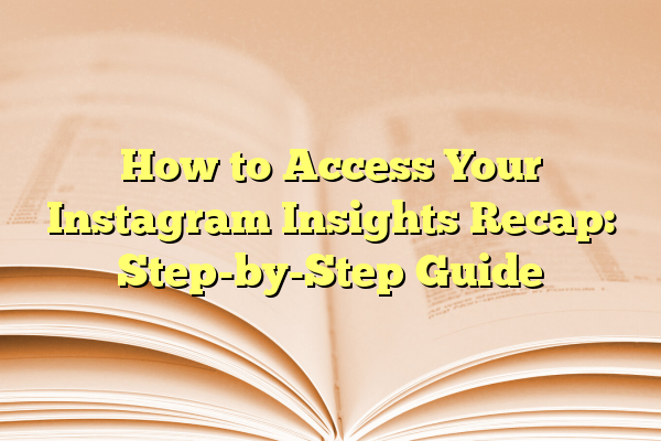 How to Access Your Instagram Insights Recap: Step-by-Step Guide