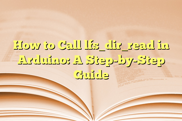 How to Call lfs_dir_read in Arduino: A Step-by-Step Guide