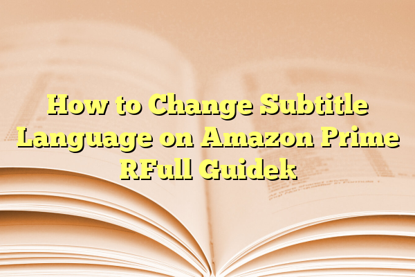 How to Change Subtitle Language on Amazon Prime [Full Guide]
