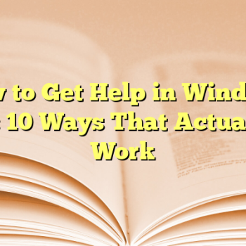 How to Get Help in Windows 11: 10 Ways That Actually Work
