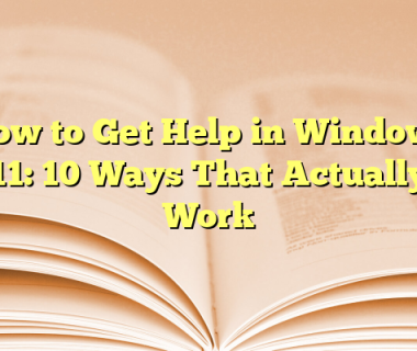 How to Get Help in Windows 11: 10 Ways That Actually Work