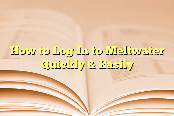 How to Log In to Meltwater Quickly & Easily