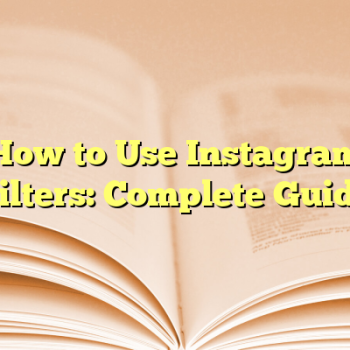 How to Use Instagram Filters: Complete Guide