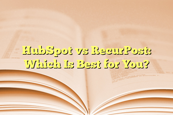 HubSpot vs RecurPost: Which Is Best for You?