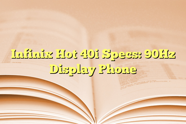 Infinix Hot 40i Specs: 90Hz Display Phone