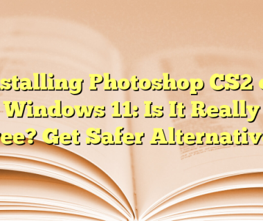 Installing Photoshop CS2 on Windows 11: Is It Really Free? Get Safer Alternatives