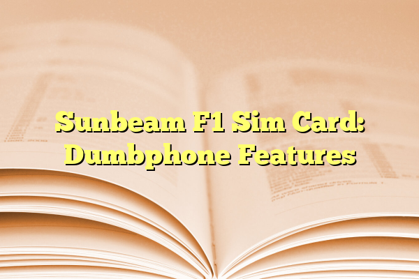 Sunbeam F1 Sim Card: Dumbphone Features