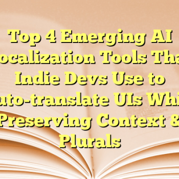 Top 4 Emerging AI Localization Tools That Indie Devs Use to Auto-translate UIs While Preserving Context & Plurals