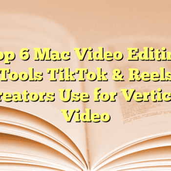 Top 6 Mac Video Editing Tools TikTok & Reels Creators Use for Vertical Video