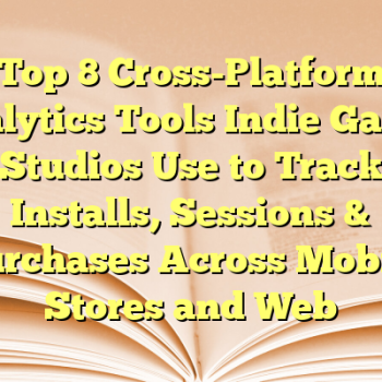 Top 8 Cross-Platform Analytics Tools Indie Games Studios Use to Track Installs, Sessions & Purchases Across Mobile Stores and Web