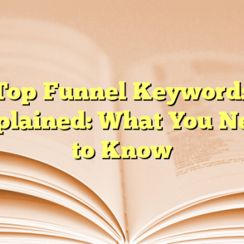Top Funnel Keywords Explained: What You Need to Know