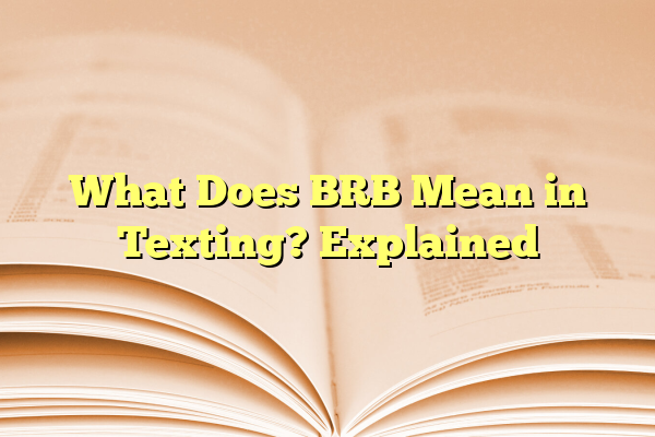 What Does BRB Mean in Texting? Explained