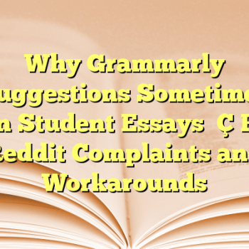 Why Grammarly Suggestions Sometimes Ruin Student Essays — Real Reddit Complaints and Workarounds