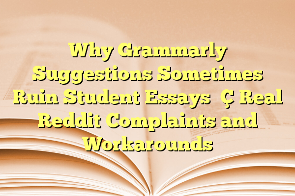 Why Grammarly Suggestions Sometimes Ruin Student Essays — Real Reddit Complaints and Workarounds