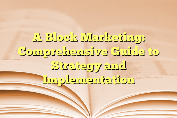 A Block Marketing: Comprehensive Guide to Strategy and Implementation