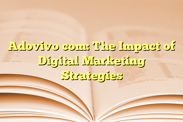 Adovivo com: The Impact of Digital Marketing Strategies