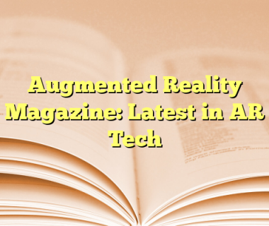 Augmented Reality Magazine: Latest in AR Tech