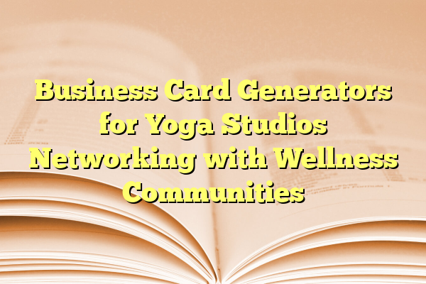 Business Card Generators for Yoga Studios Networking with Wellness Communities