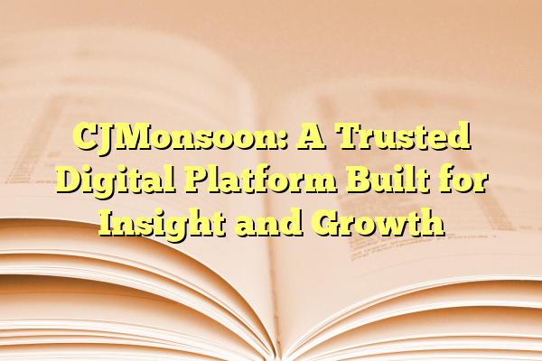 CJMonsoon: A Trusted Digital Platform Built for Insight and Growth