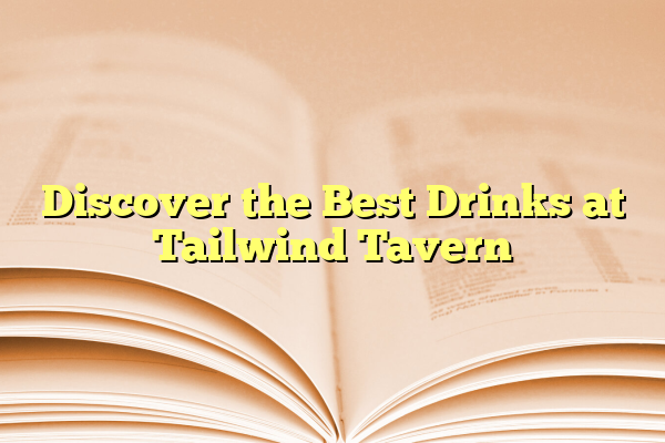 Discover the Best Drinks at Tailwind Tavern
