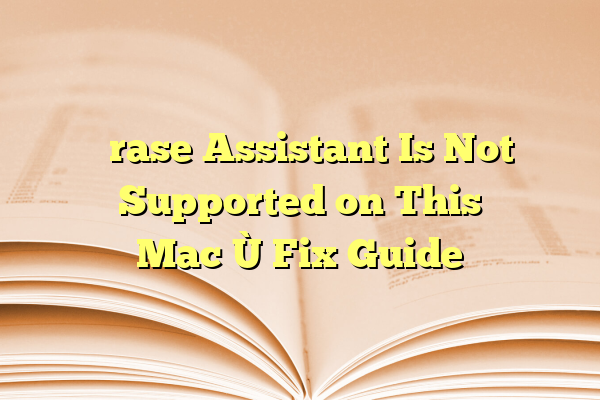 “Erase Assistant Is Not Supported on This Mac” Fix Guide