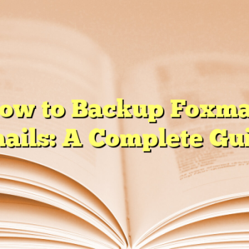 How to Backup Foxmail Emails: A Complete Guide