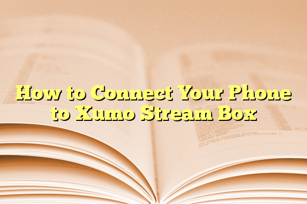 How to Connect Your Phone to Xumo Stream Box