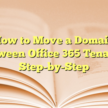 How to Move a Domain Between Office 365 Tenants: Step-by-Step