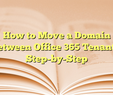 How to Move a Domain Between Office 365 Tenants: Step-by-Step