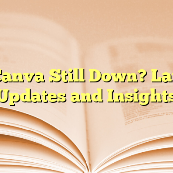 Is Canva Still Down? Latest Updates and Insights
