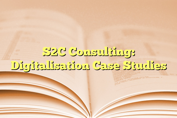 S2C Consulting: Digitalisation Case Studies