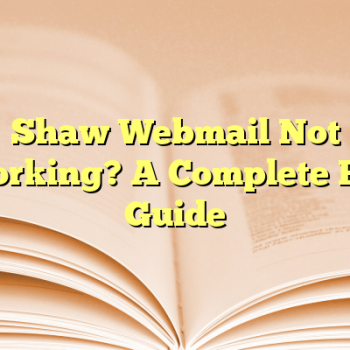 Shaw Webmail Not Working? A Complete Fix Guide