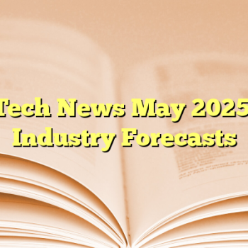 Tech News May 2025: Industry Forecasts