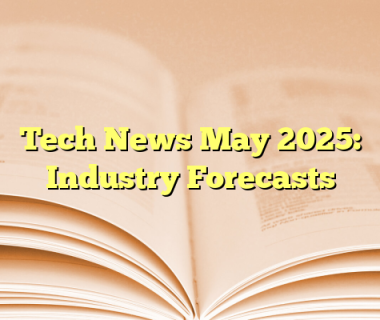 Tech News May 2025: Industry Forecasts