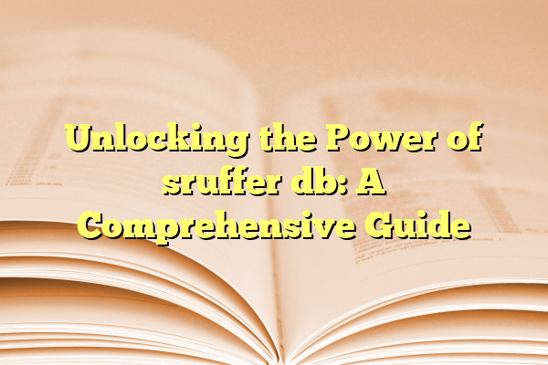 Unlocking the Power of sruffer db: A Comprehensive Guide