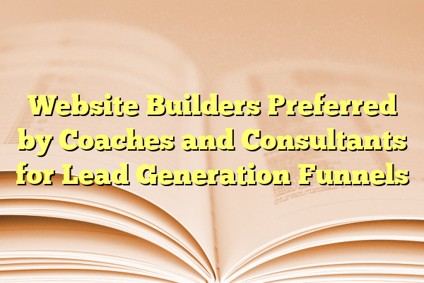Website Builders Preferred by Coaches and Consultants for Lead Generation Funnels