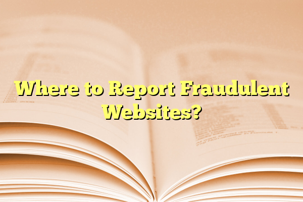 Where to Report Fraudulent Websites?