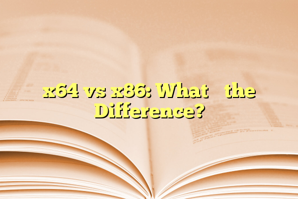 x64 vs x86: What’s the Difference?