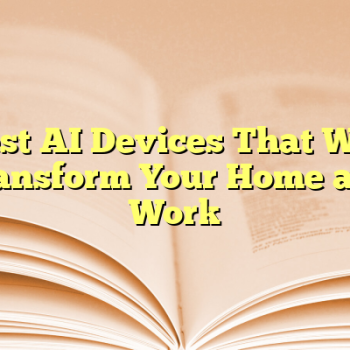 Best AI Devices That Will Transform Your Home and Work