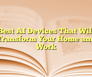 Best AI Devices That Will Transform Your Home and Work