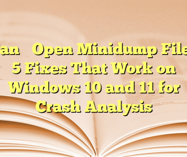 Can’t Open Minidump File? 5 Fixes That Work on Windows 10 and 11 for Crash Analysis