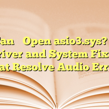 Can’t Open asio3.sys? 6 Driver and System Fixes That Resolve Audio Errors