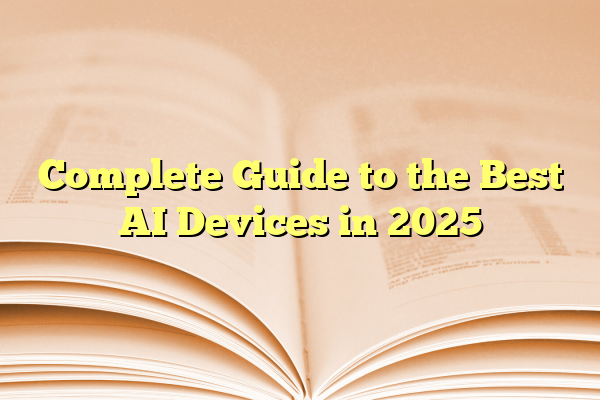 Complete Guide to the Best AI Devices in 2025