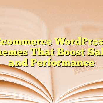 Ecommerce WordPress Themes That Boost Sales and Performance